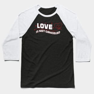 love is not canceled Baseball T-Shirt